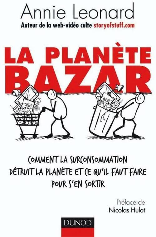 La planète bazar. Comment la surconsommation détruit la planète et ce qu'il faut faire pour s'en sortir - Annie Leonard